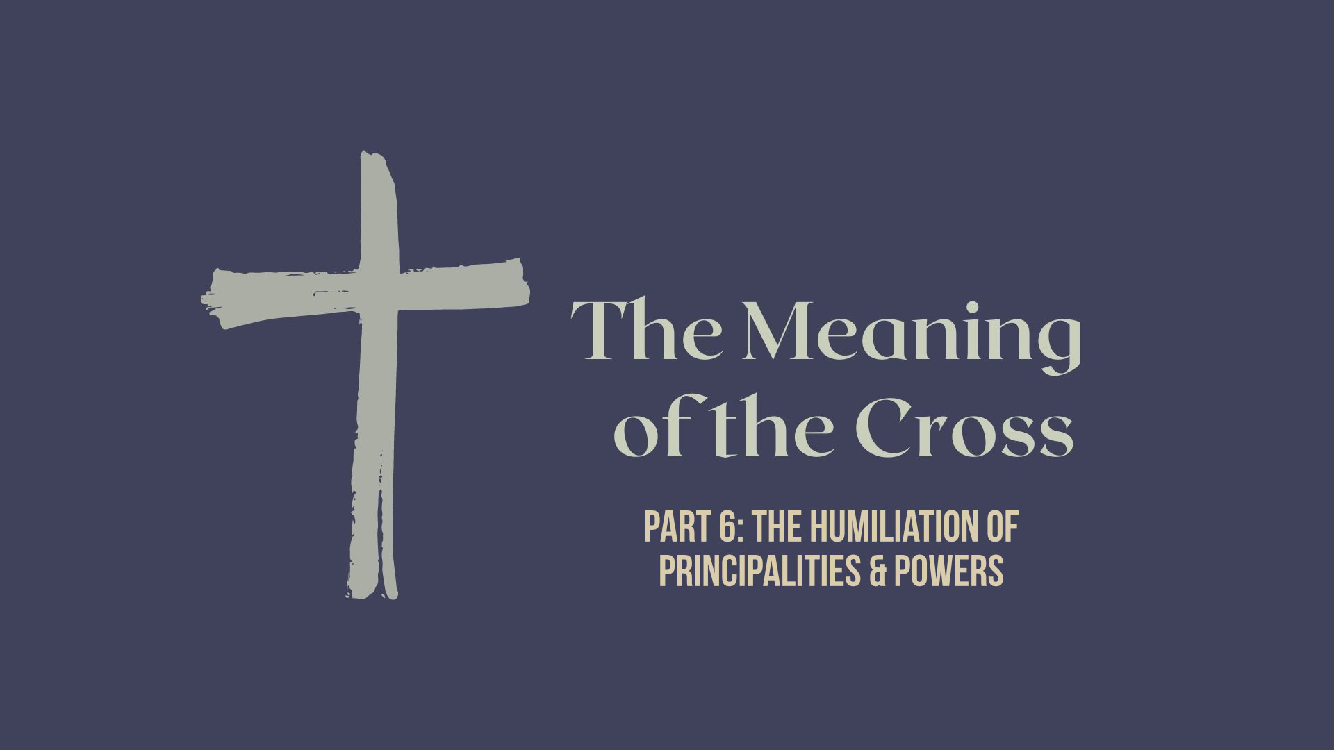 The Meaning of the Cross: The Humiliation of Principalities & Powers ...